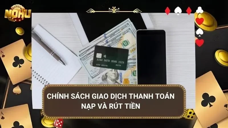 Chính sách giao dịch rõ ràng giúp an tâm khi thao tác tiền bạc